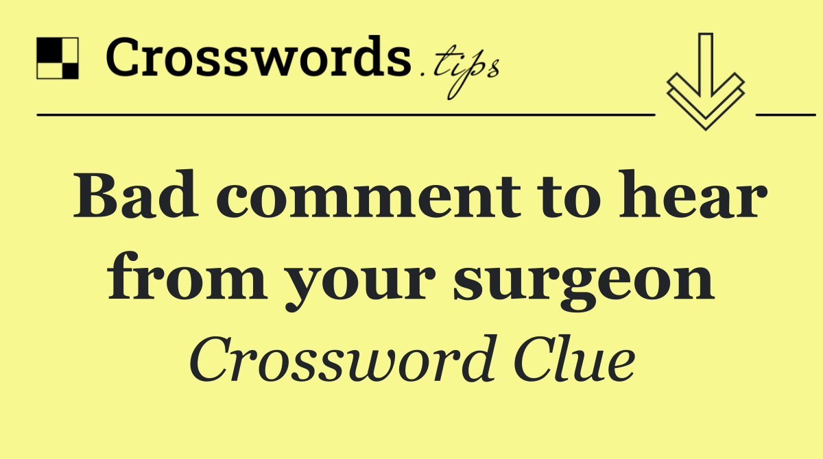 Bad comment to hear from your surgeon