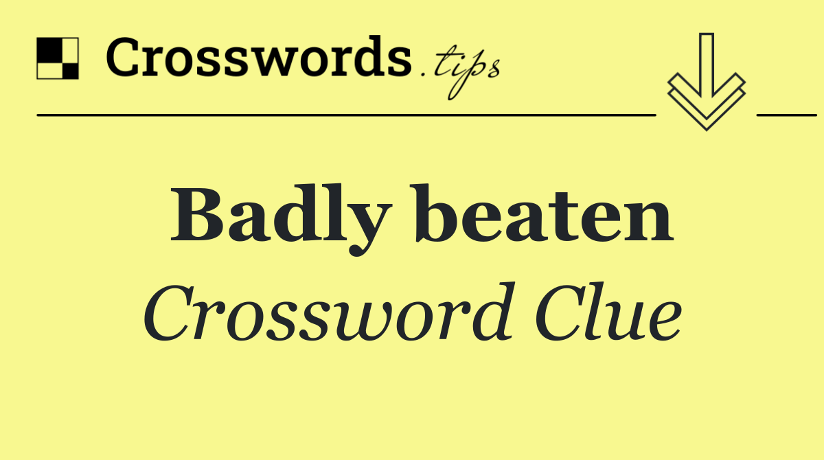 Badly beaten