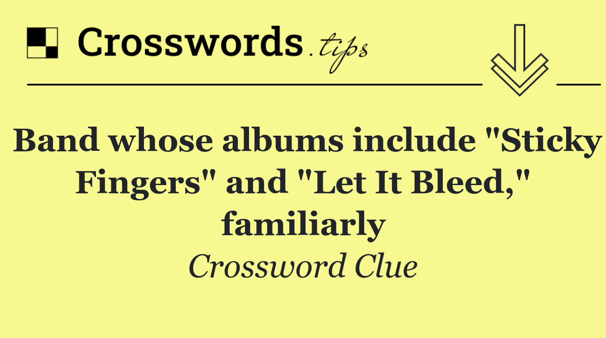 Band whose albums include "Sticky Fingers" and "Let It Bleed," familiarly