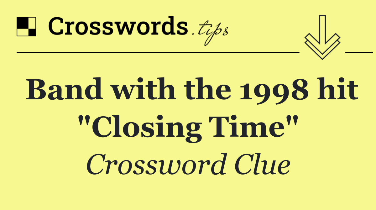 Band with the 1998 hit "Closing Time"