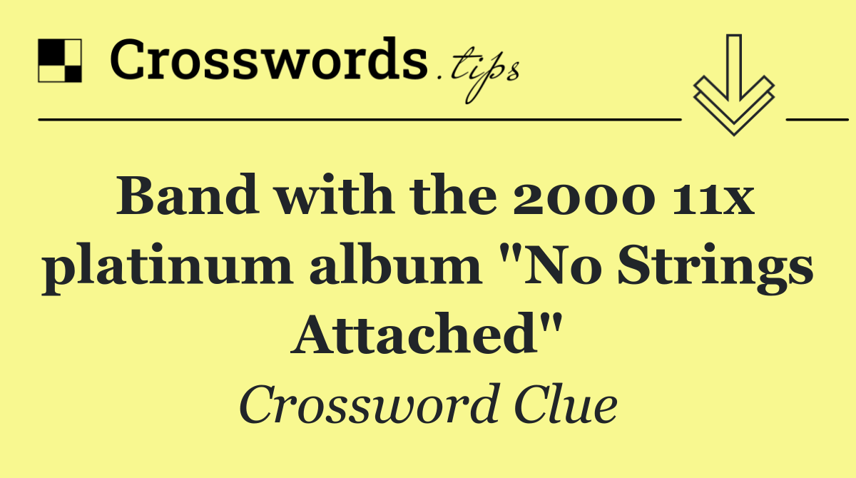 Band with the 2000 11x platinum album "No Strings Attached"