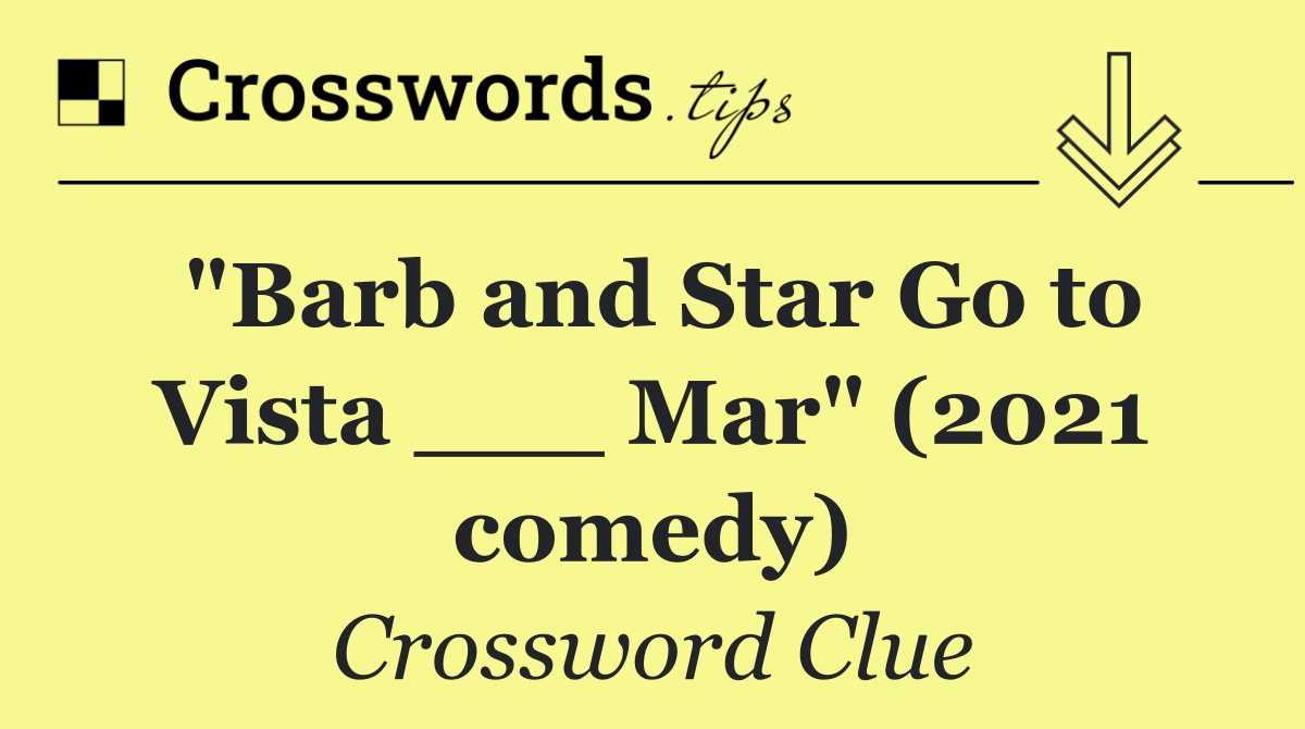 "Barb and Star Go to Vista ___ Mar" (2021 comedy)