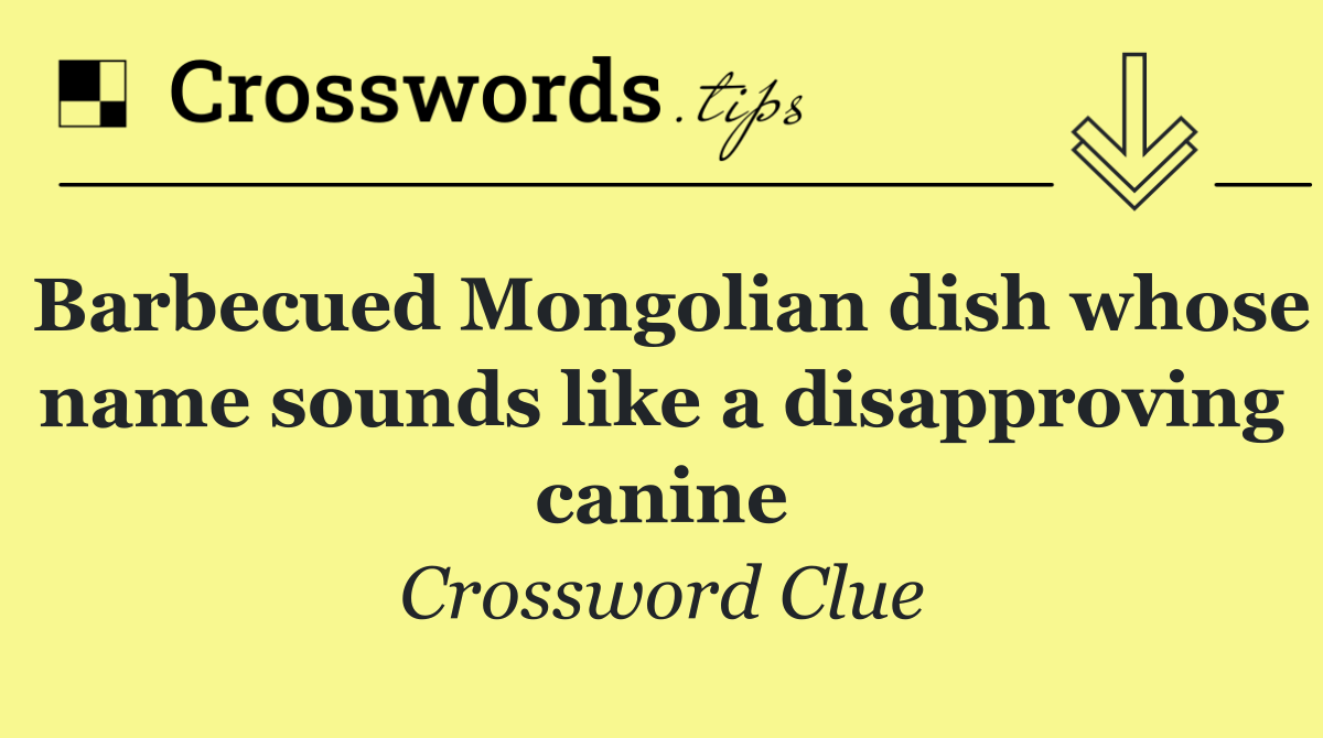Barbecued Mongolian dish whose name sounds like a disapproving canine