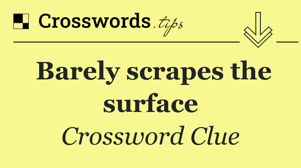 Barely scrapes the surface