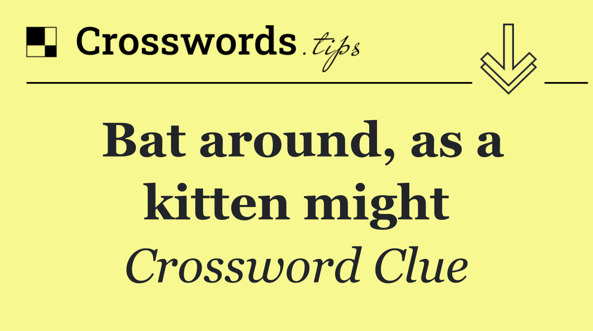 Bat around, as a kitten might