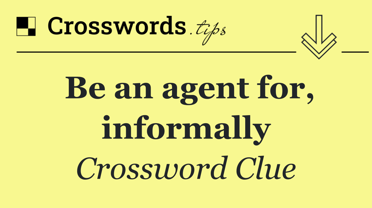 Be an agent for, informally