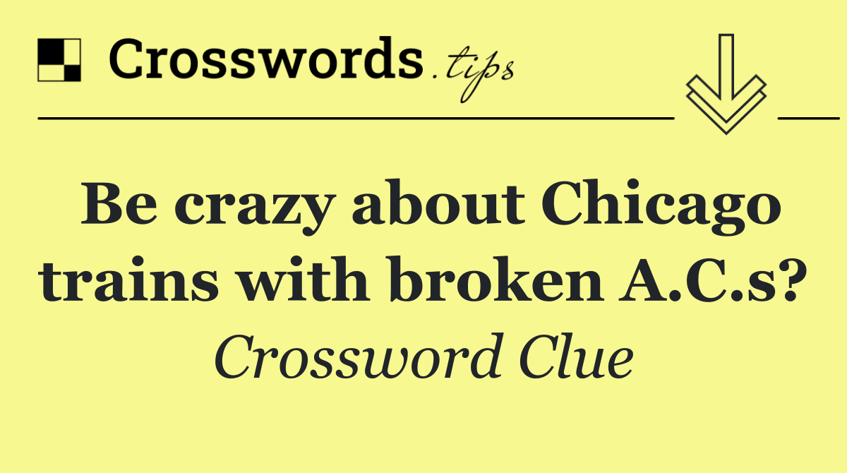 Be crazy about Chicago trains with broken A.C.s?