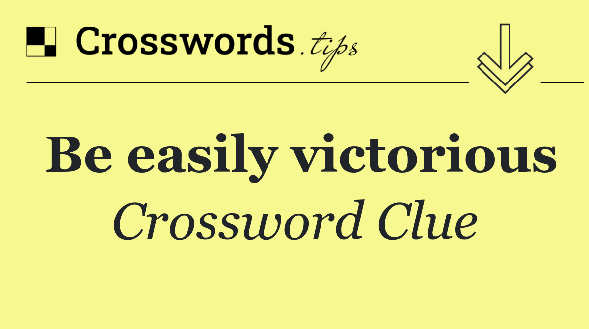 Be easily victorious