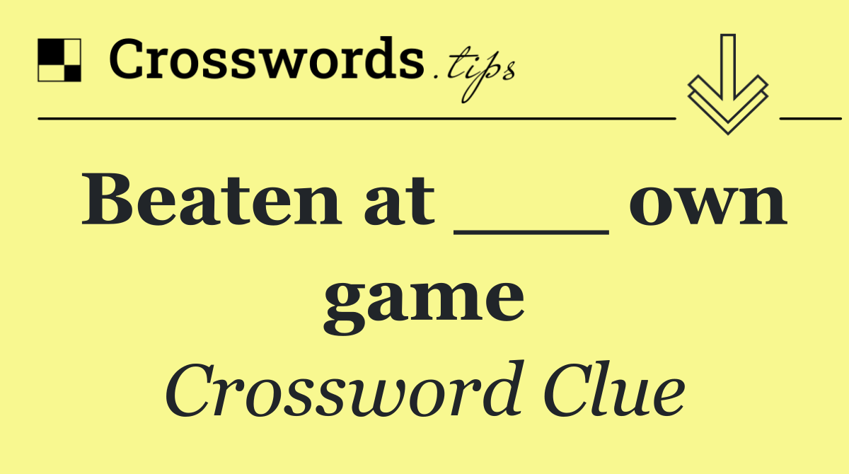 Beaten at ___ own game