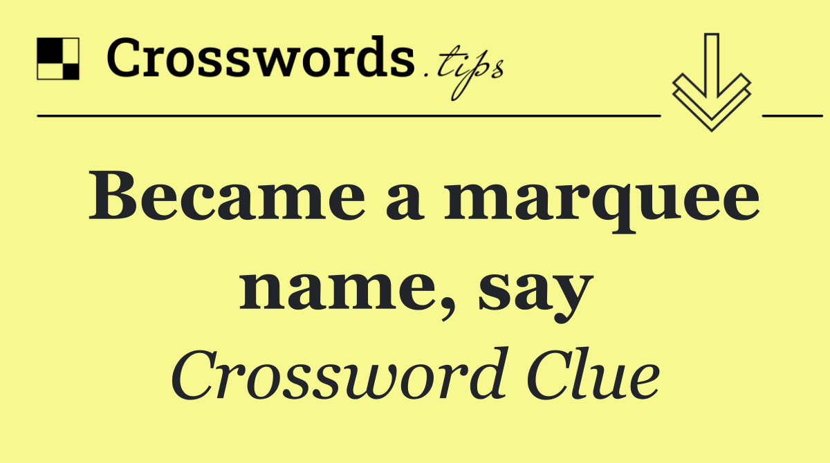 Became a marquee name, say