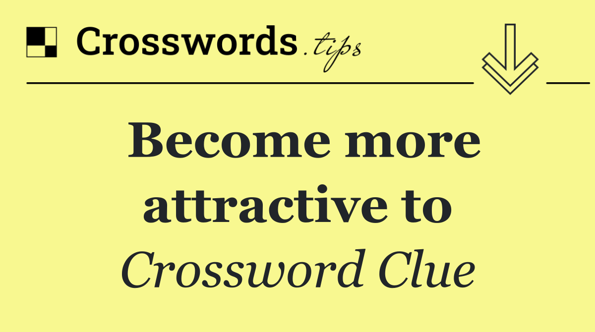 Become more attractive to