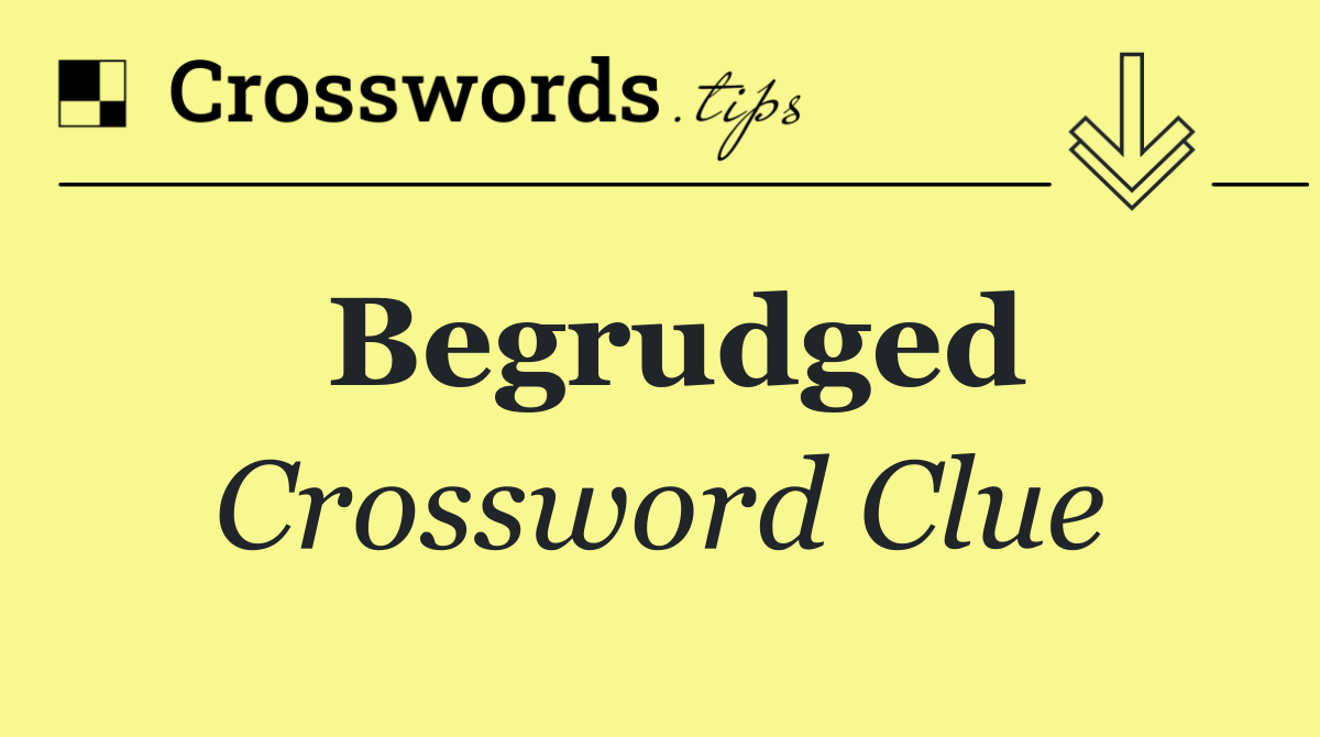 Begrudged