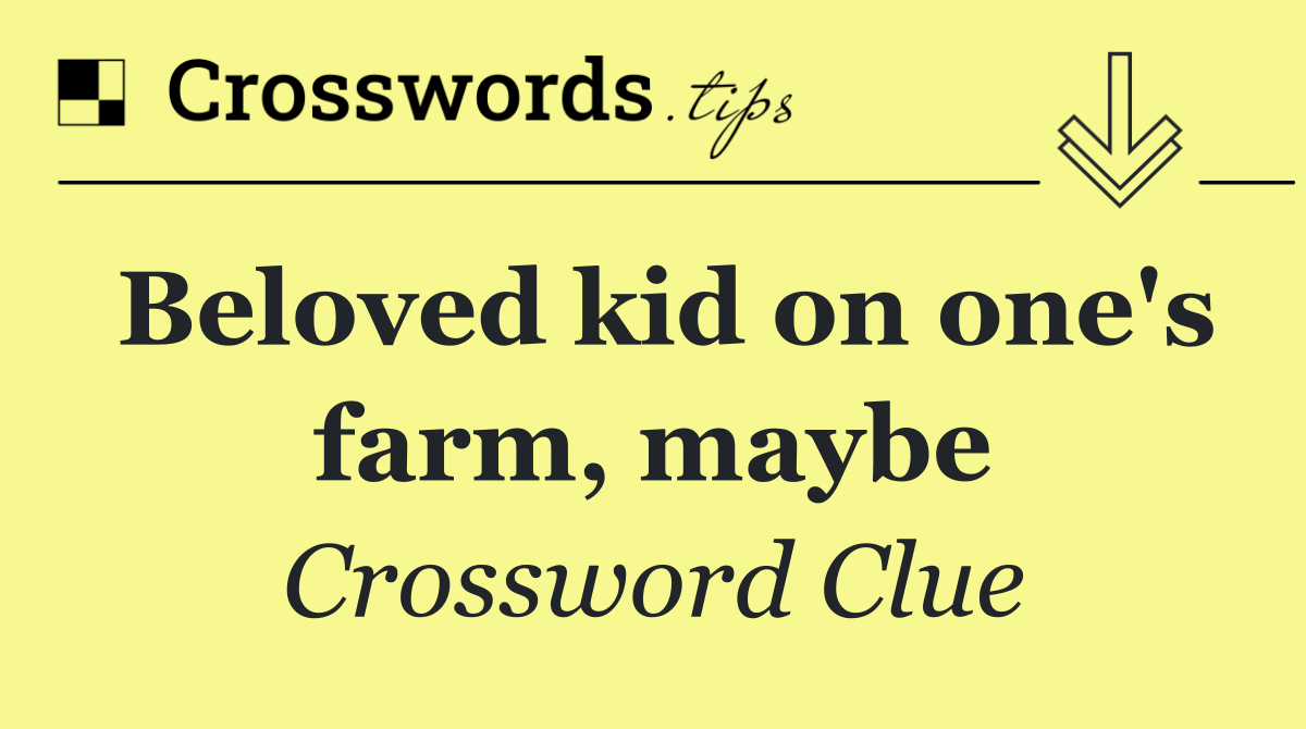 Beloved kid on one's farm, maybe