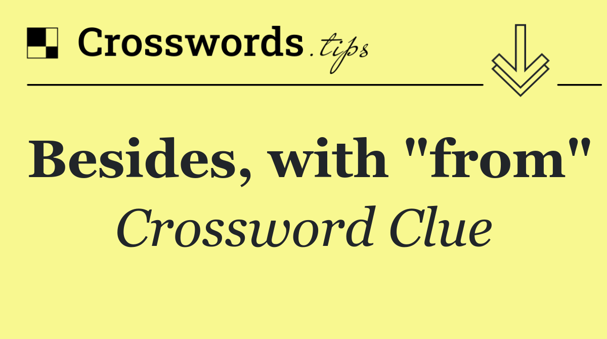 Besides, with "from"