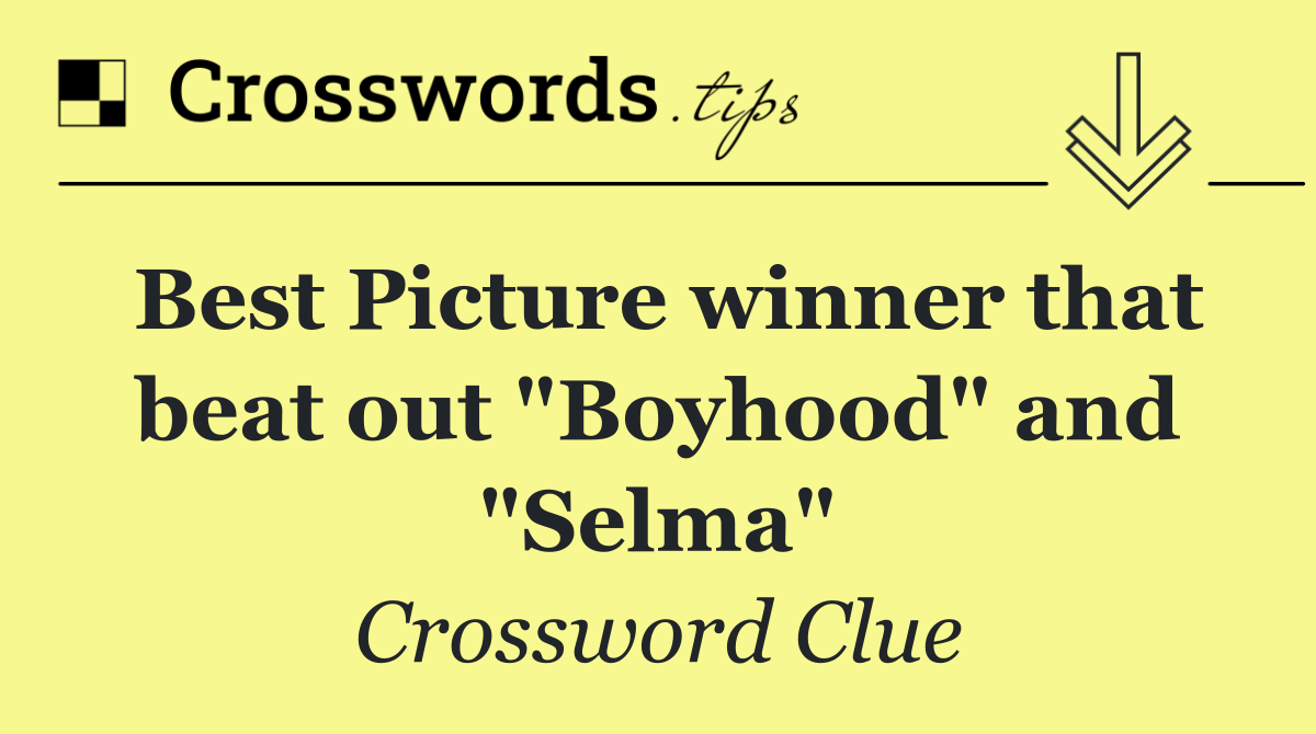 Best Picture winner that beat out "Boyhood" and "Selma"