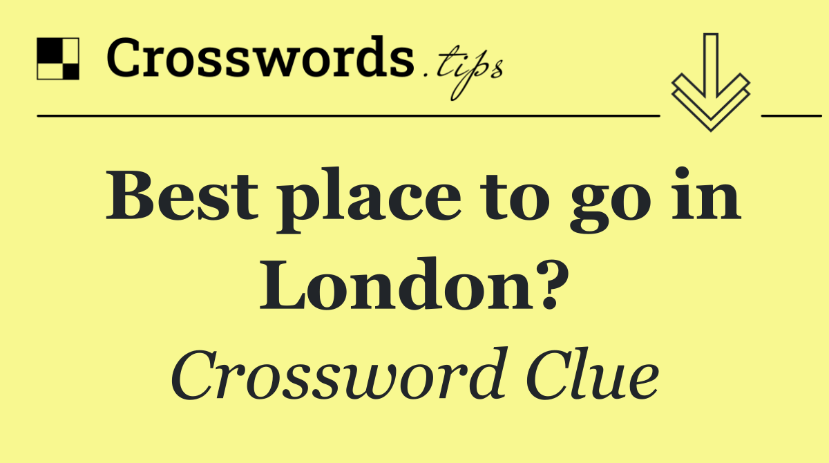 Best place to go in London?