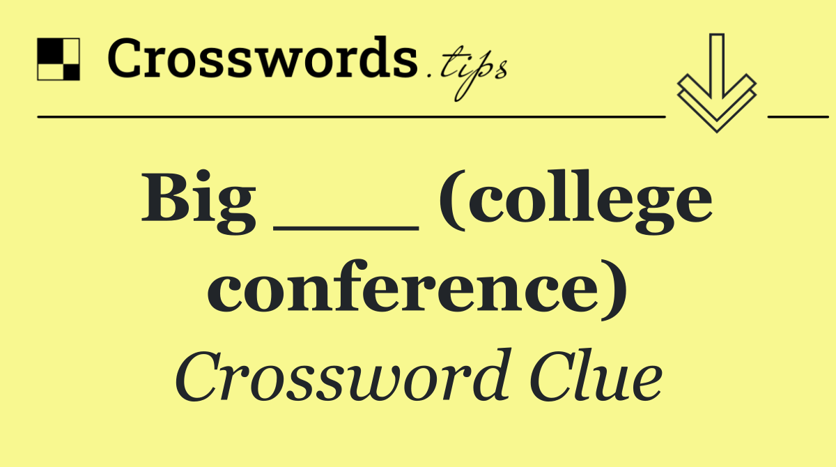 Big ___ (college conference)