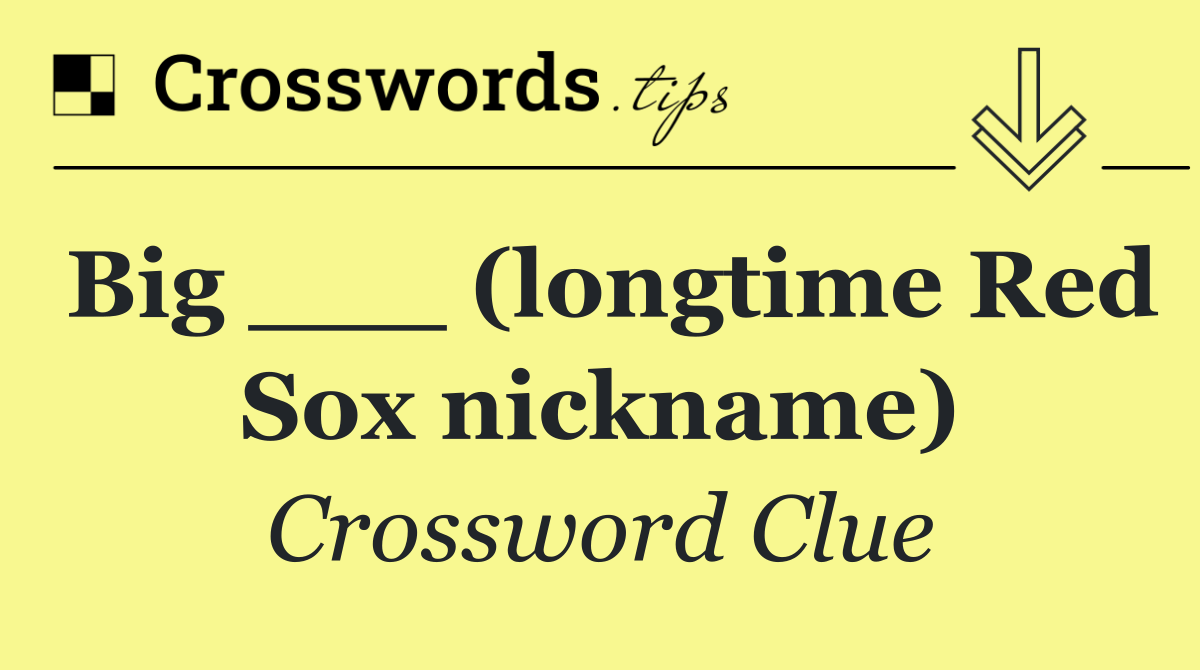 Big ___ (longtime Red Sox nickname)