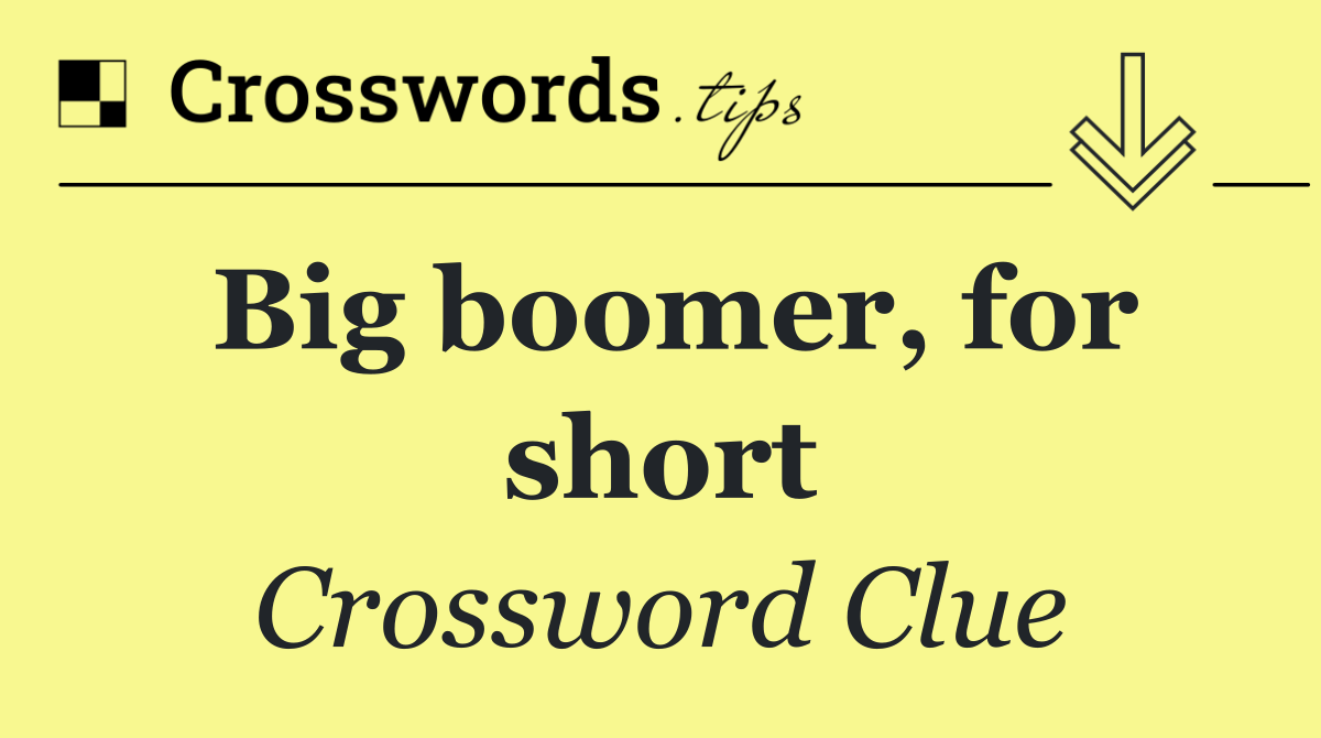 Big boomer, for short