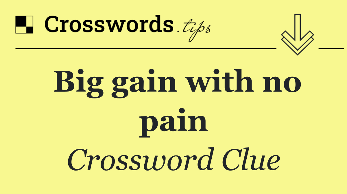 Big gain with no pain
