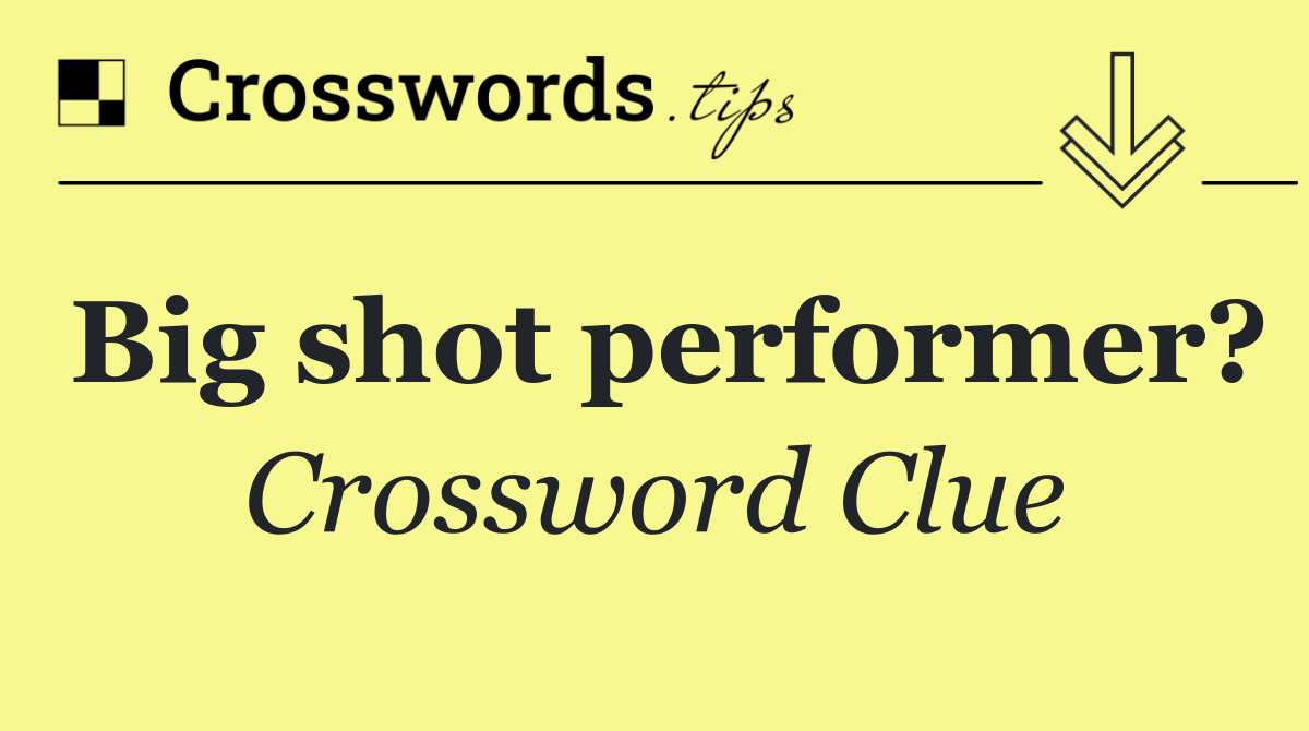 Big shot performer?