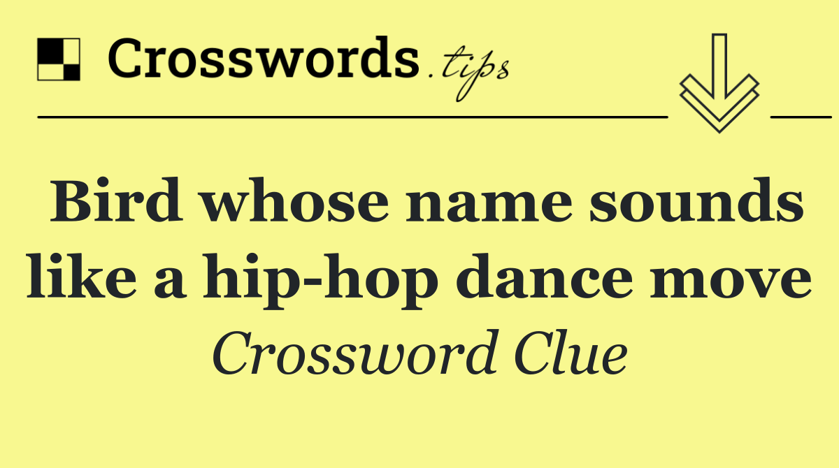 Bird whose name sounds like a hip hop dance move