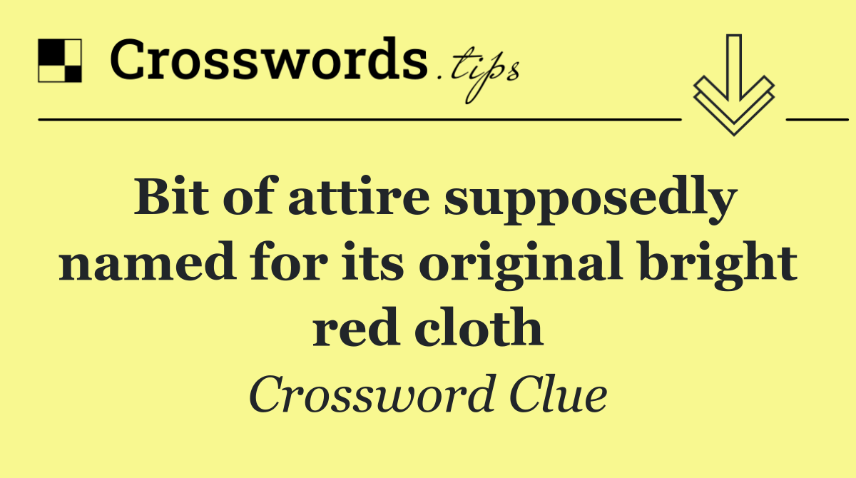 Bit of attire supposedly named for its original bright red cloth