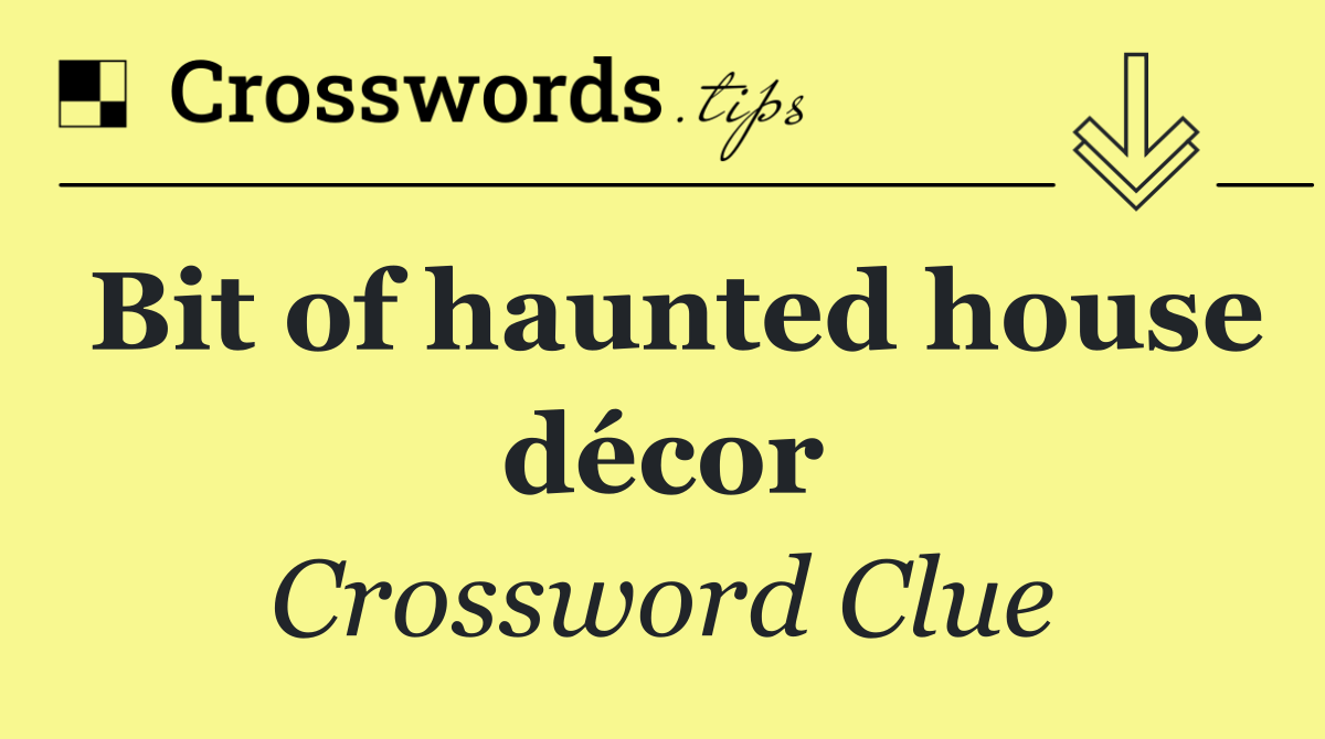 Bit of haunted house décor