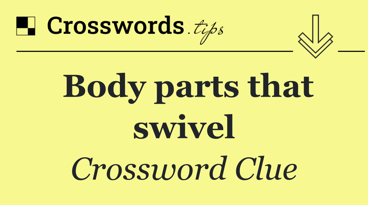 Body parts that swivel