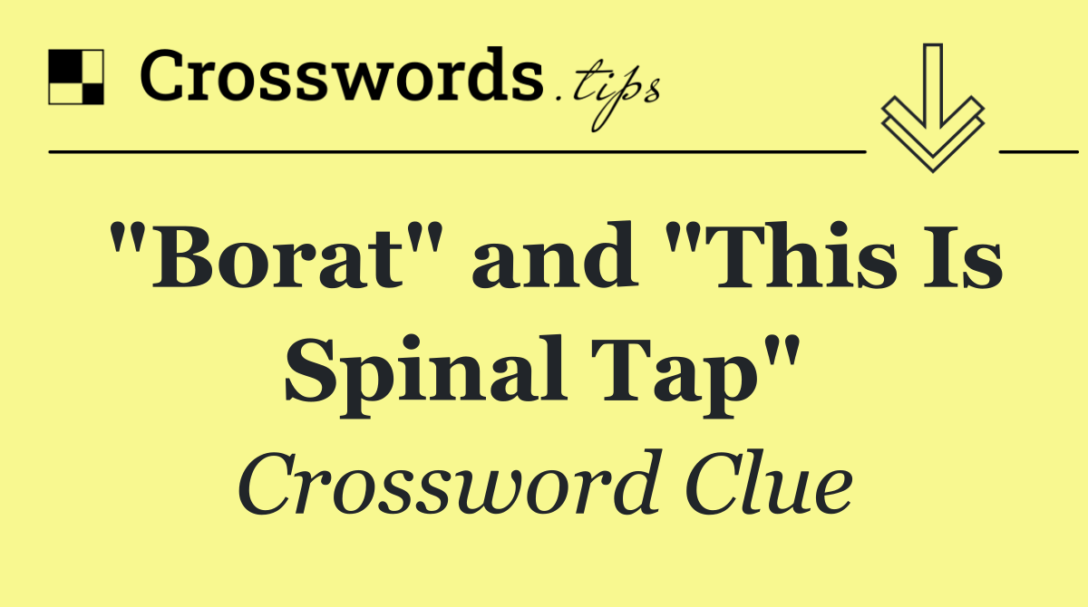 "Borat" and "This Is Spinal Tap"