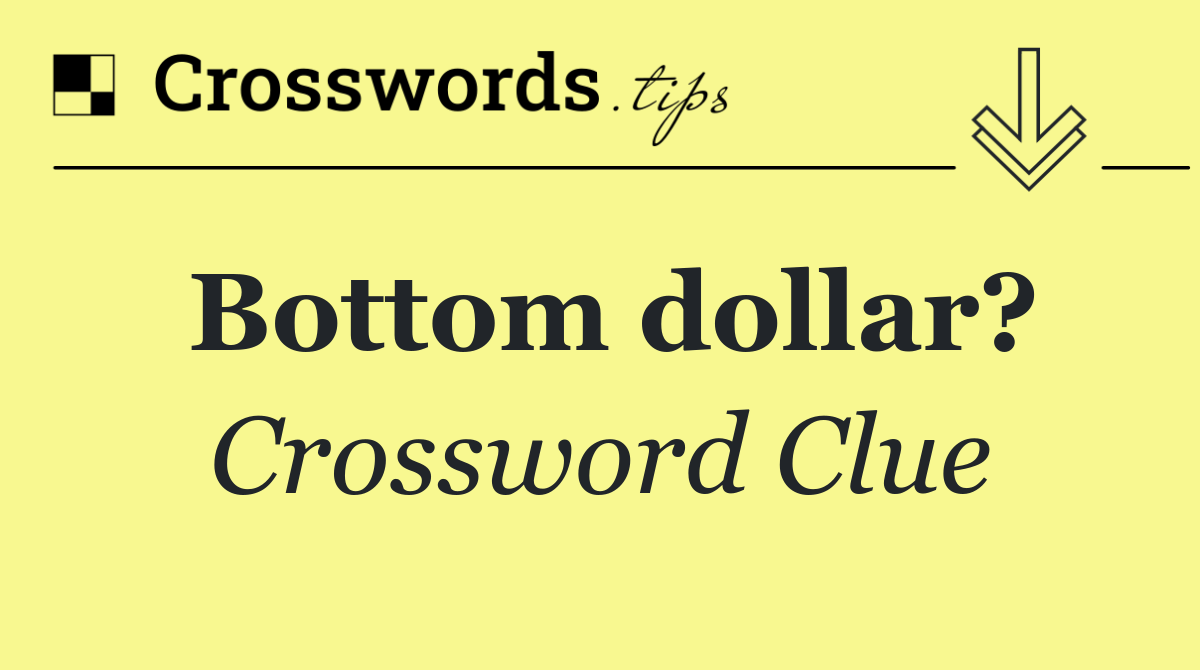 Bottom dollar?