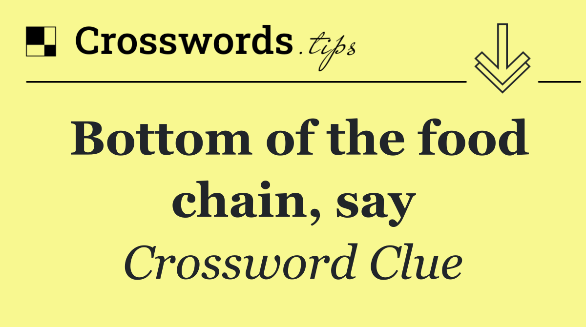 Bottom of the food chain, say
