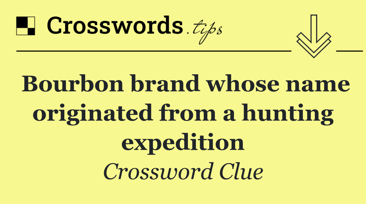 Bourbon brand whose name originated from a hunting expedition