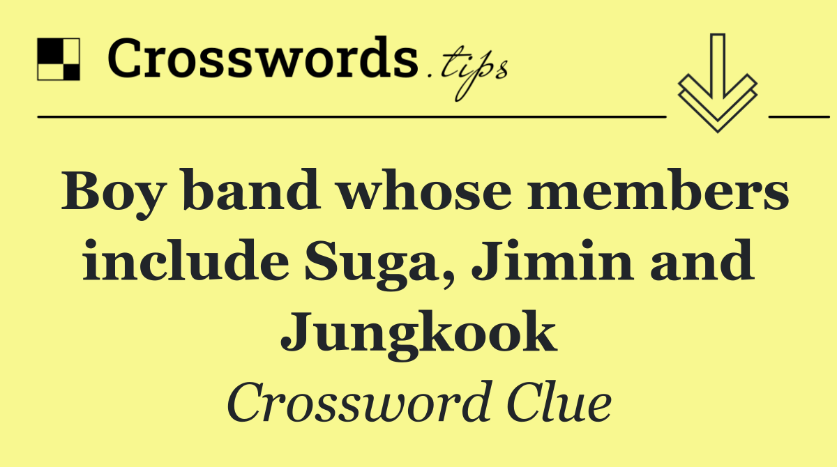 Boy band whose members include Suga, Jimin and Jungkook