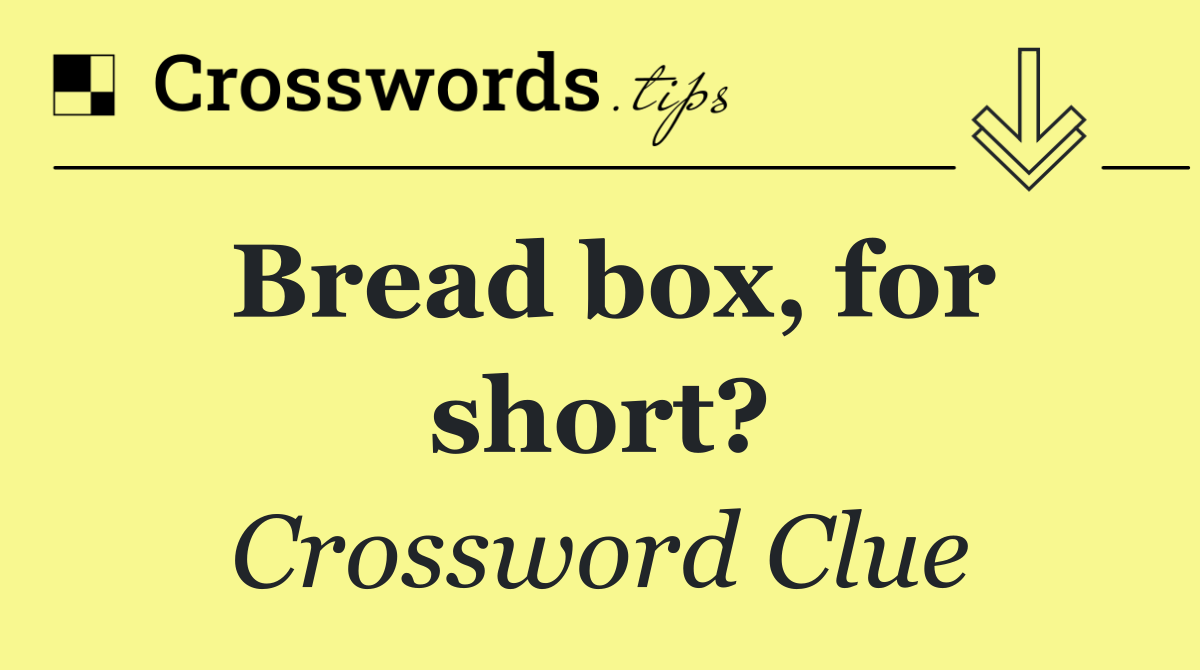 Bread box, for short?