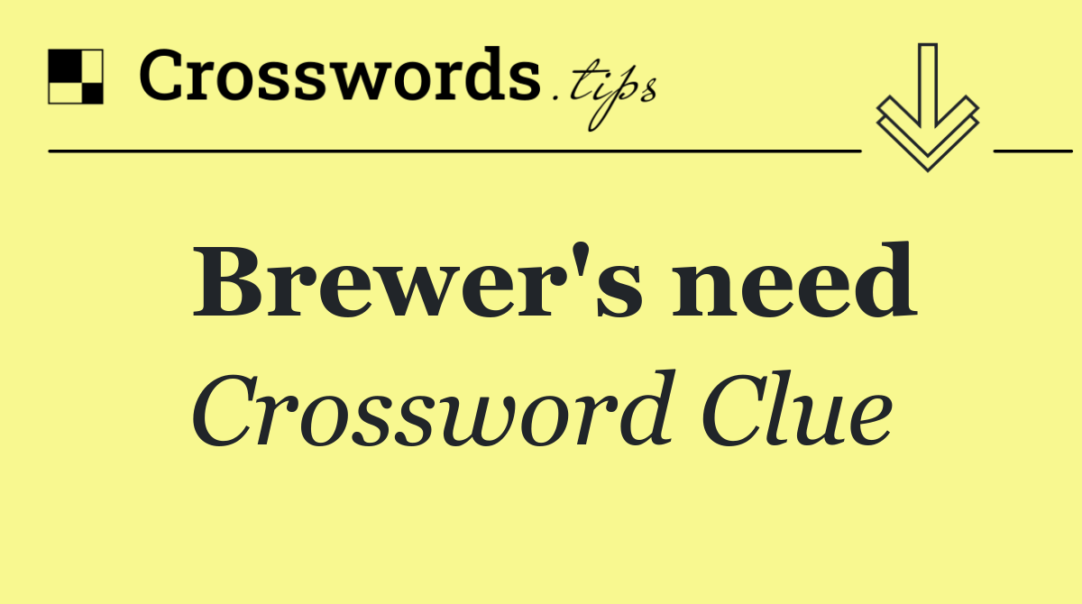 Brewer's need