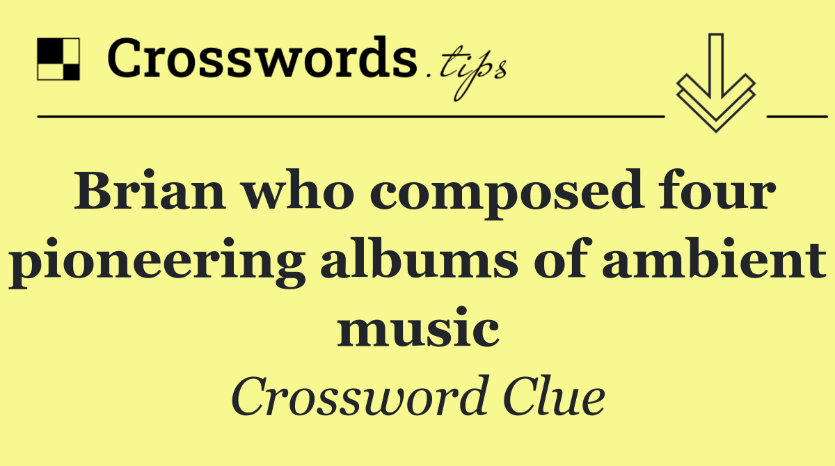 Brian who composed four pioneering albums of ambient music
