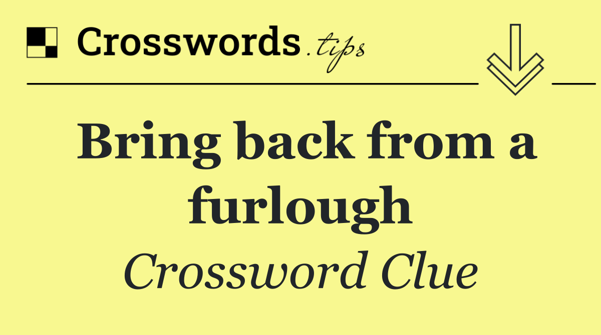 Bring back from a furlough