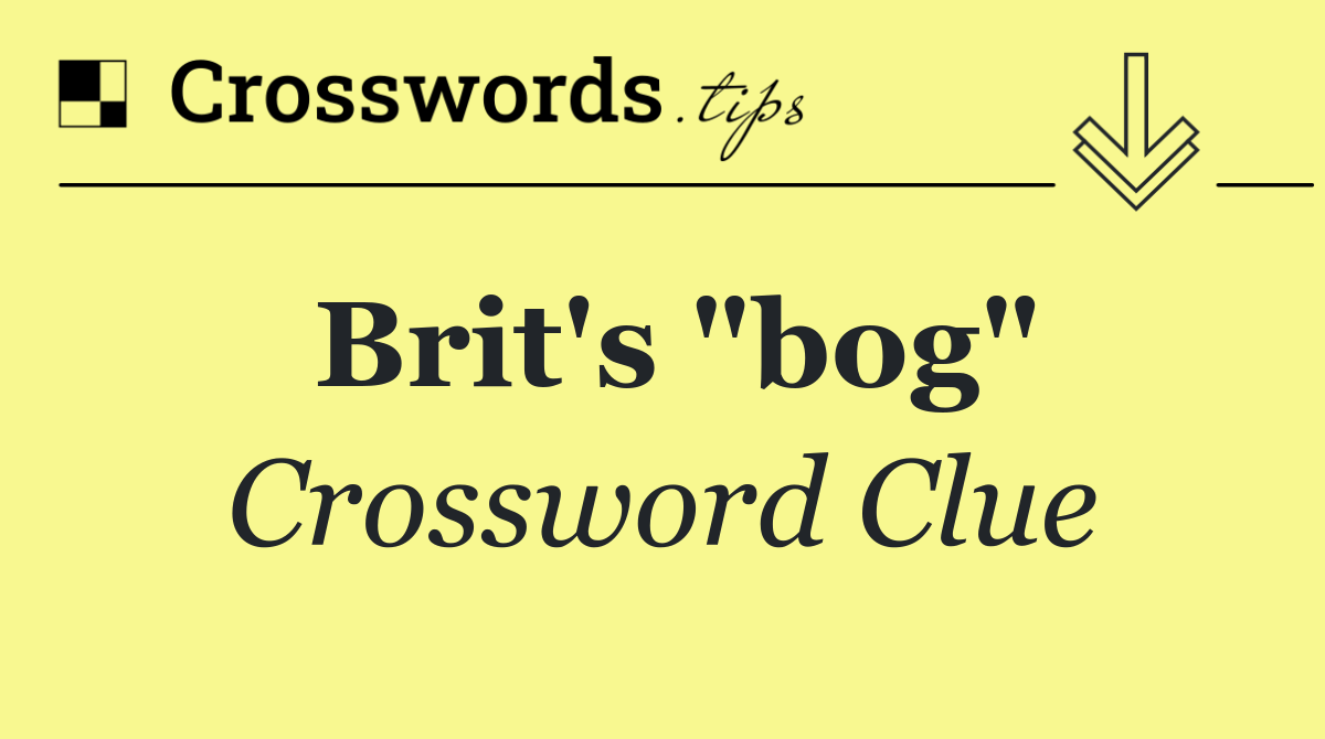 Brit's "bog"
