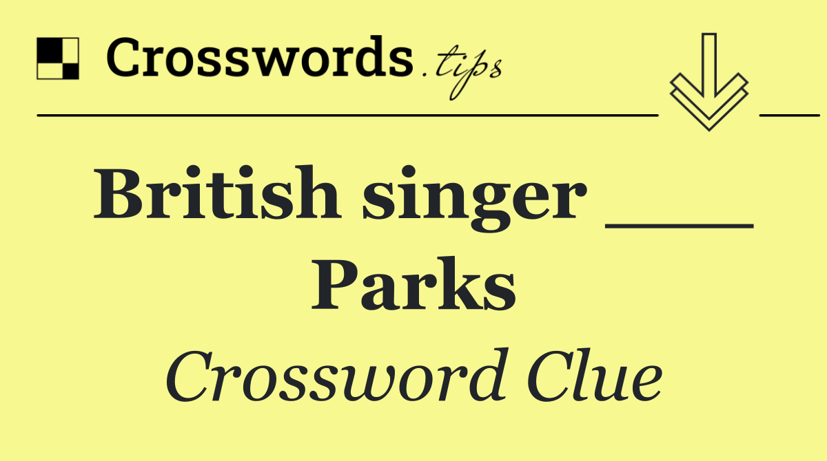 British singer ___ Parks