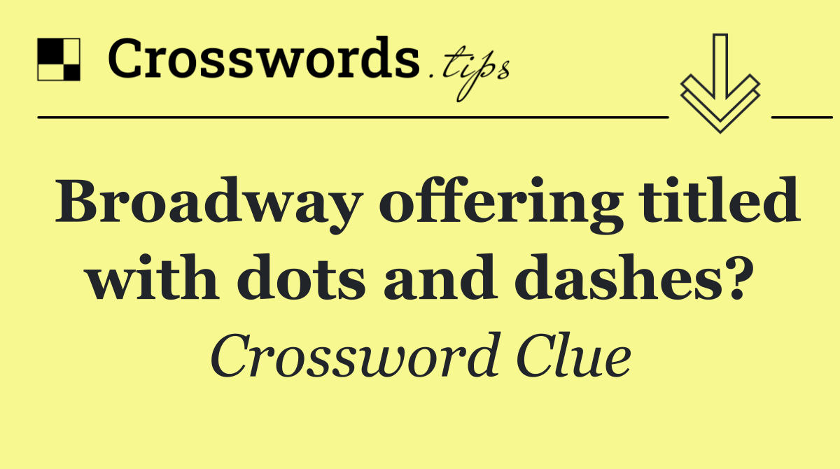 Broadway offering titled with dots and dashes?