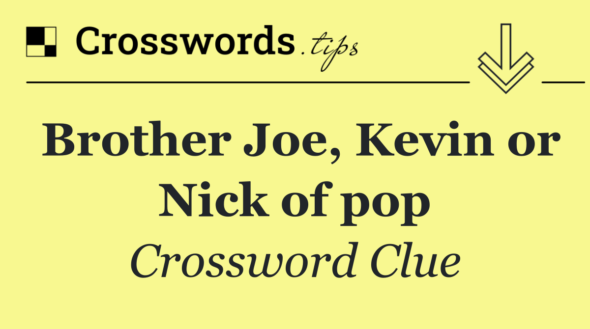 Brother Joe, Kevin or Nick of pop
