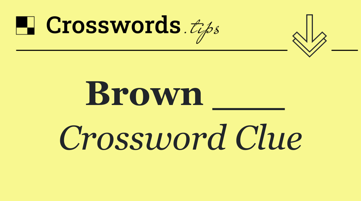 Brown ___