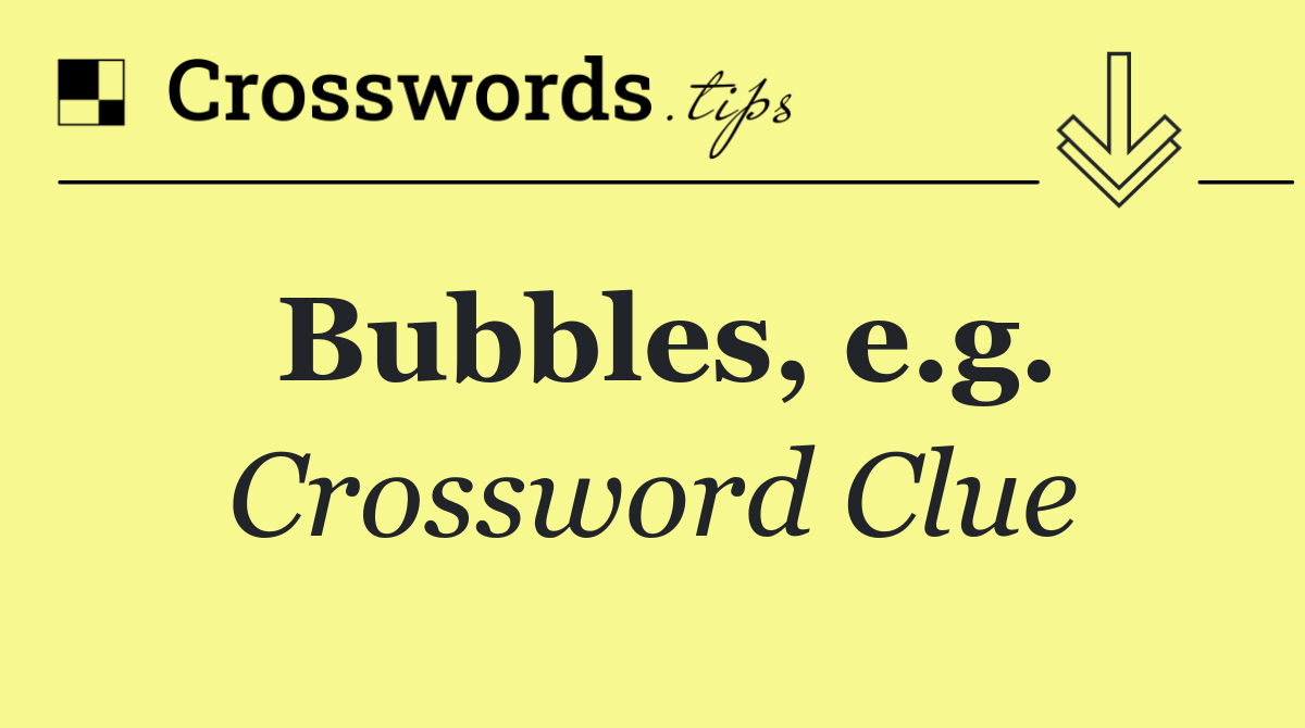 Bubbles, e.g.
