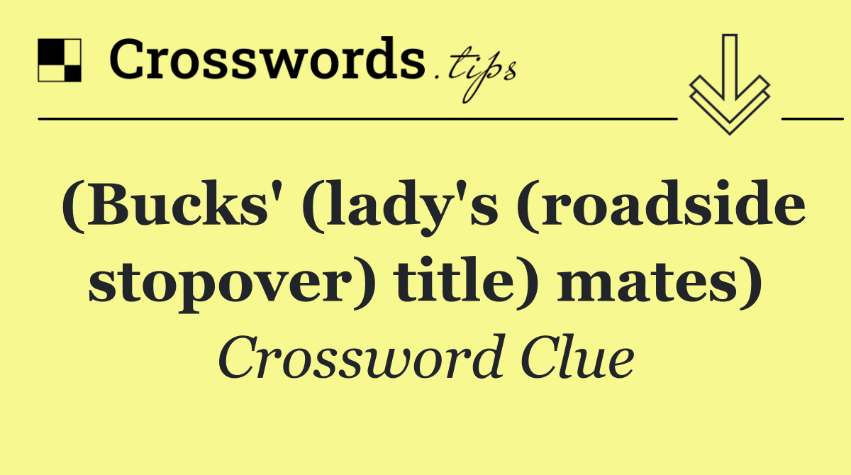 (Bucks' (lady's (roadside stopover) title) mates)