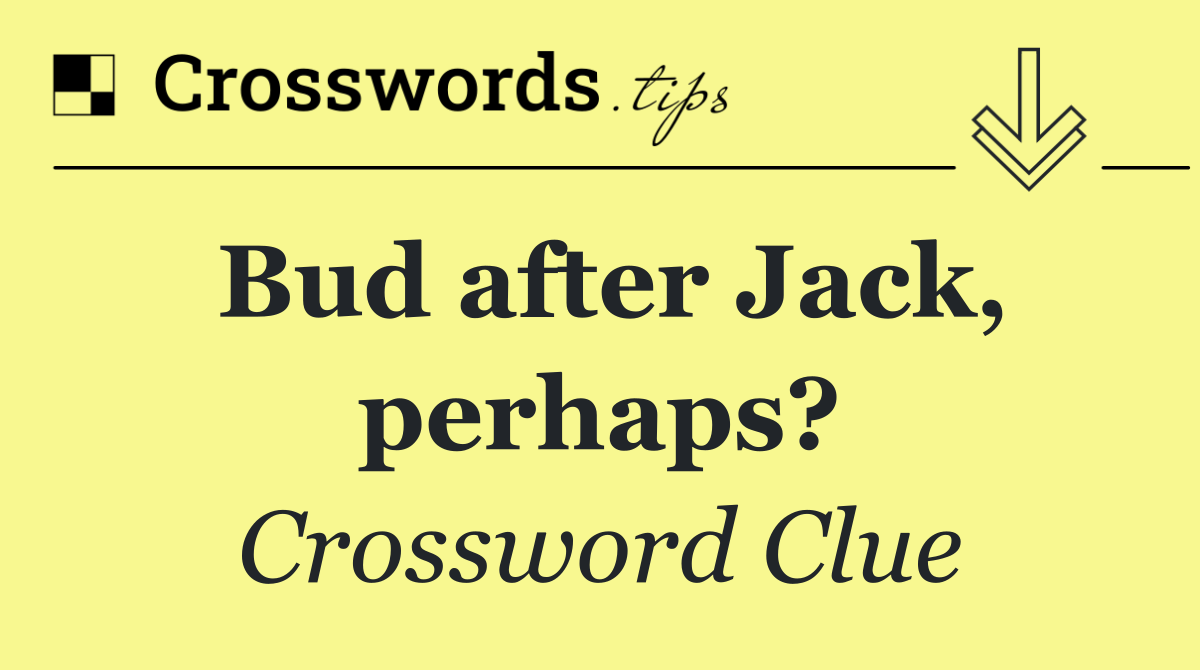Bud after Jack, perhaps?