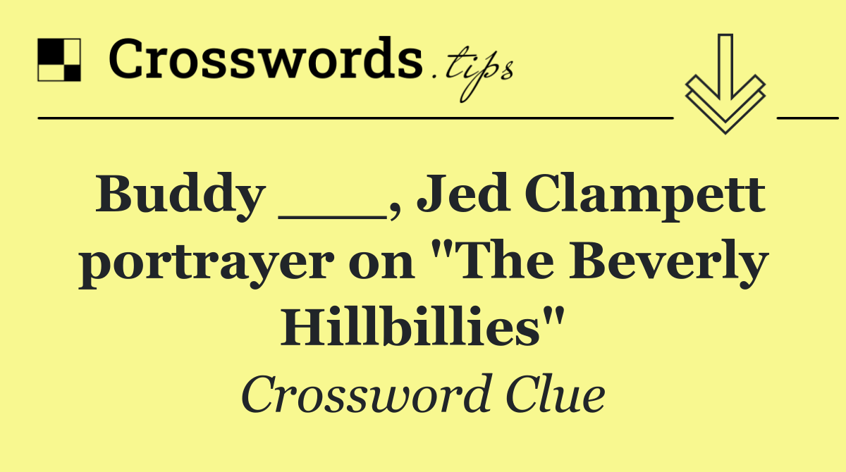 Buddy ___, Jed Clampett portrayer on "The Beverly Hillbillies"