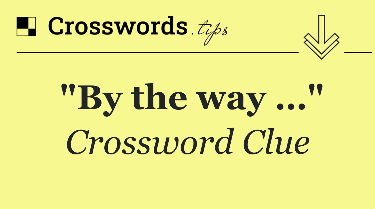"By the way …"