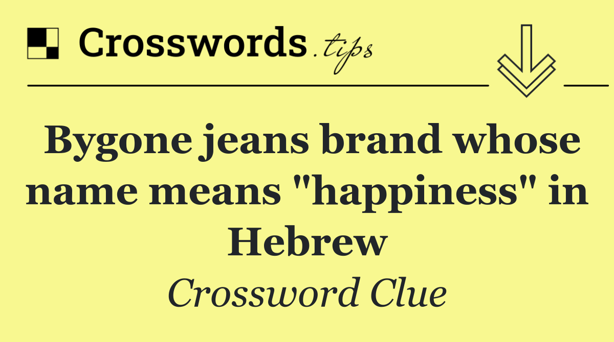 Bygone jeans brand whose name means "happiness" in Hebrew