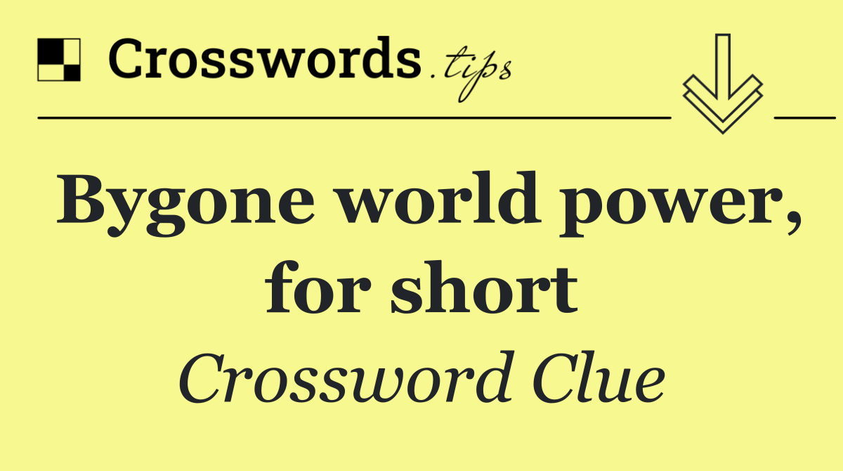 Bygone world power, for short